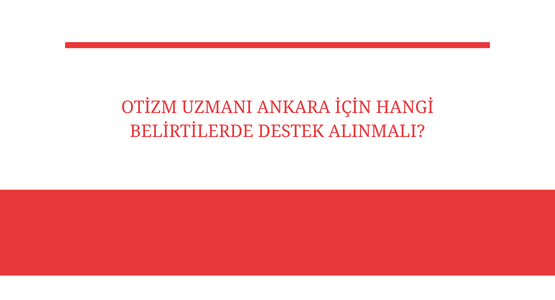 otizm uzmani ankara icin hangi belirtilerde destek alinmali