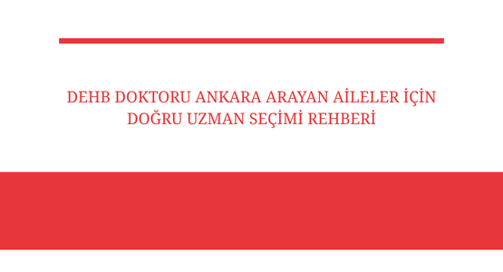 dehb doktoru ankara arayan aileler icin dogru uzman secimi rehberi