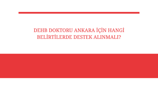 dehb doktoru ankara icin hangi belirtilerde destek alinmali
