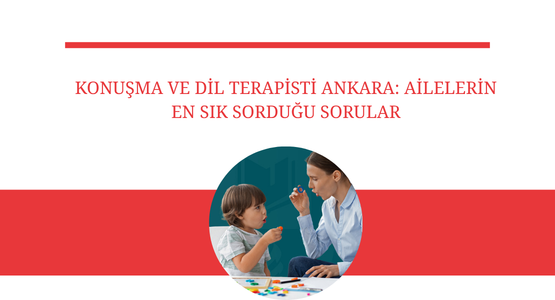 konusma ve dil terapisti ankara ailelerin en sik sordugu sorular