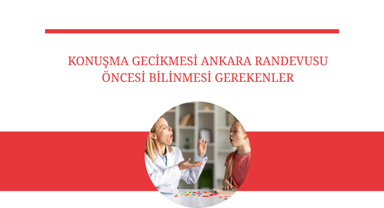 konusma gecikmesi ankara randevusu oncesi bilinmesi gerekenler