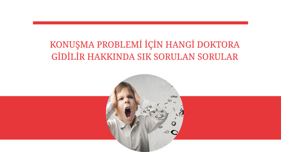 konusma problemi icin hangi doktora gidilir hakkinda sorulan sorular