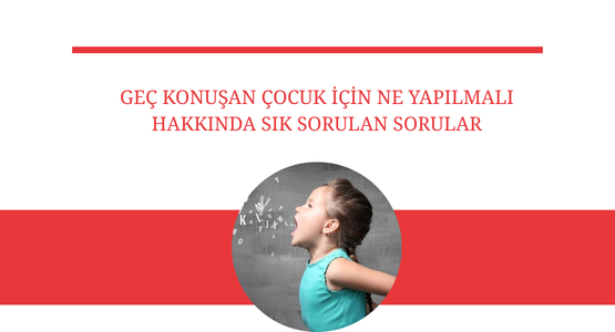 gec konusan cocuk icin ne yapilmali hakkinda sorulan sorular