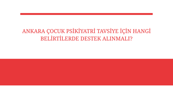 ankara cocuk psikiyatri tavsiye icin hangi belirtilerde destek alinmali