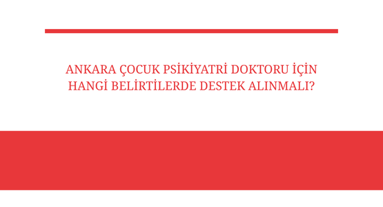 ankara cocuk psikiyatri doktoru icin hangi belirtilerde destek alinmali