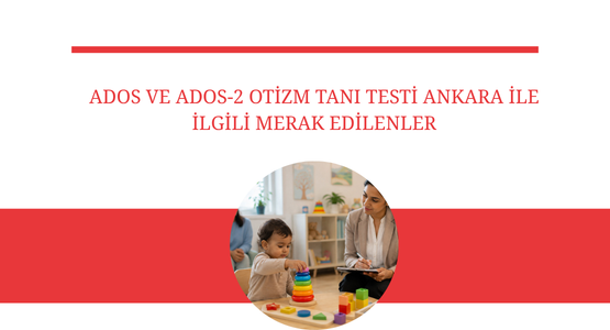 ados ve ados 2 otizm tani testi ankara ile ilgili merak edilenler