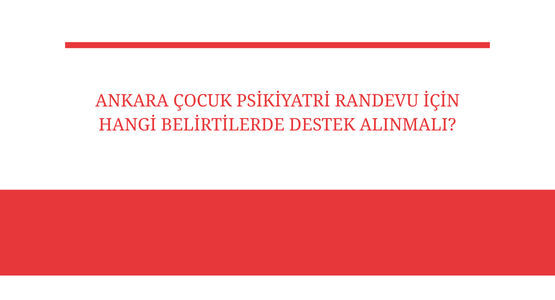 ankara cocuk psikiyatri randevu icin hangi belirtilerde destek alinmali
